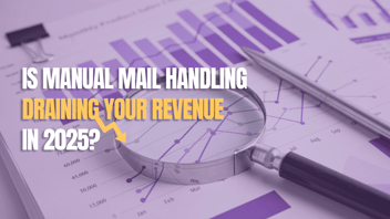 Is Manual Mail Handling Draining Your Revenue in 2025?
